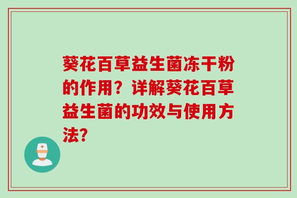 葵花百草益生菌冻干粉的作用？详解葵花百草益生菌的功效与使用方法？