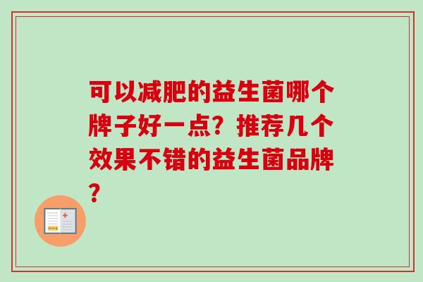 可以的益生菌哪个牌子好一点？推荐几个效果不错的益生菌品牌？