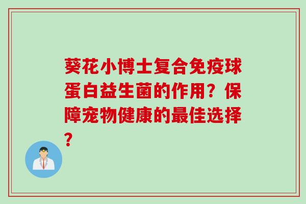 葵花小博士复合球蛋白益生菌的作用？保障宠物健康的佳选择？