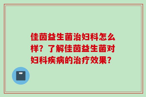 佳茵益生菌怎么样?了解佳茵益生菌对的效果? 佳茵益生菌怎么样?了解佳茵益生菌对的效果?