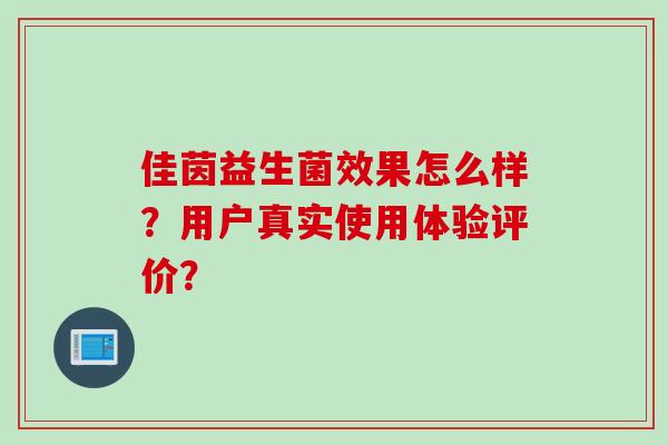佳茵益生菌效果怎么样？用户真实使用体验评价？