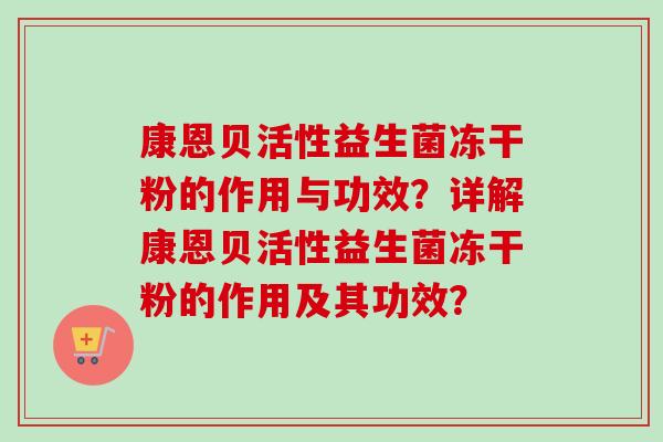 康恩贝活性益生菌冻干粉的作用与功效?详解康恩贝活性益生菌冻干粉的作用及其功效? 康恩贝活性益生菌冻干粉的作用与功效?详解康恩贝活性益生菌冻干粉的作用及其功效?