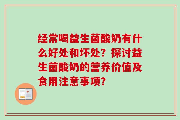 经常喝益生菌酸奶有什么好处和坏处？探讨益生菌酸奶的营养价值及食用注意事项？