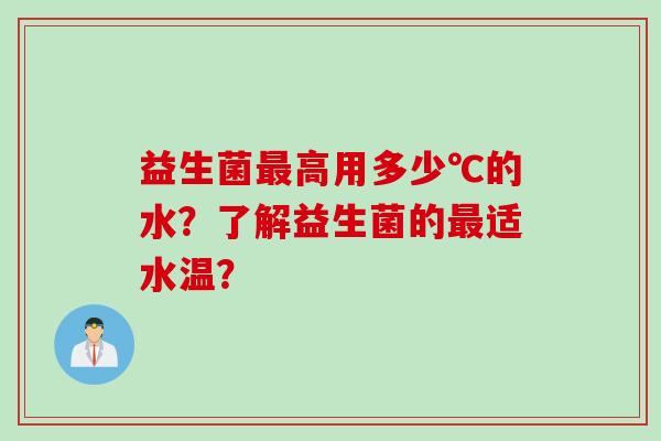 益生菌高用多少℃的水？了解益生菌的适水温？
