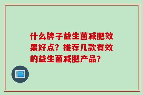 什么牌子益生菌效果好点？推荐几款有效的益生菌产品？