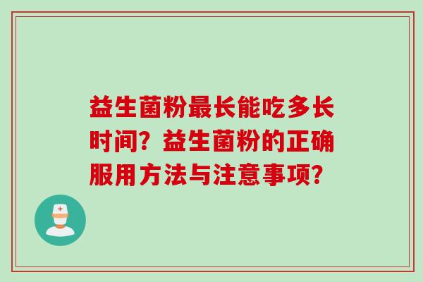 益生菌粉最长能吃多长时间？益生菌粉的正确服用方法与注意事项？