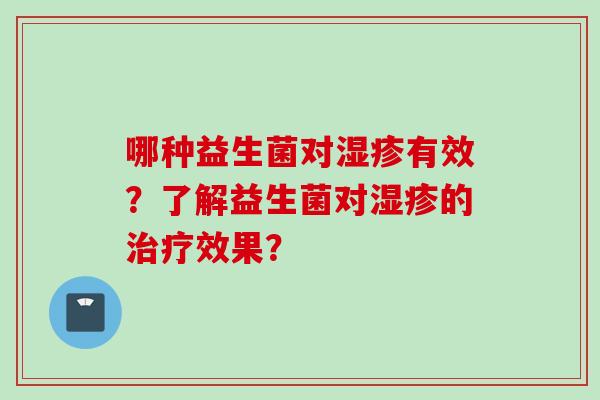 哪种益生菌对有效？了解益生菌对的效果？