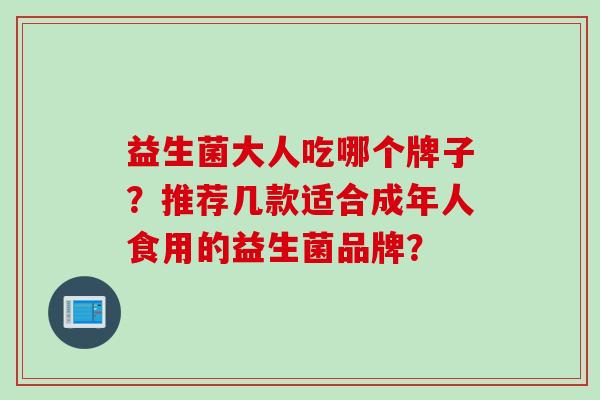 益生菌大人吃哪个牌子？推荐几款适合成年人食用的益生菌品牌？
