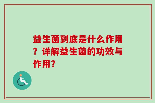 益生菌到底是什么作用？详解益生菌的功效与作用？