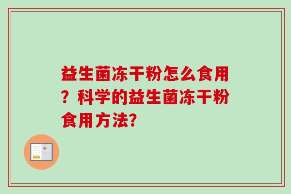 益生菌冻干粉怎么食用？科学的益生菌冻干粉食用方法？