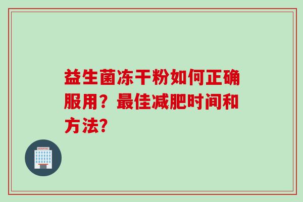 益生菌冻干粉如何正确服用？最佳减肥时间和方法？