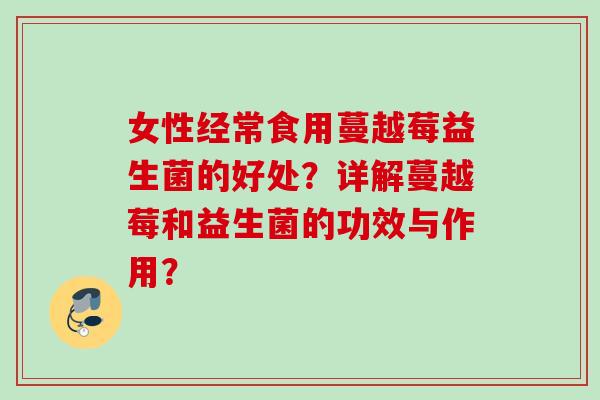 女性经常食用蔓越莓益生菌的好处？详解蔓越莓和益生菌的功效与作用？