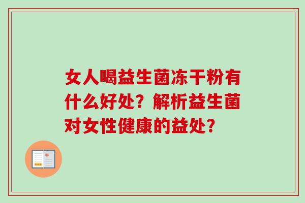 女人喝益生菌冻干粉有什么好处？解析益生菌对女性健康的益处？