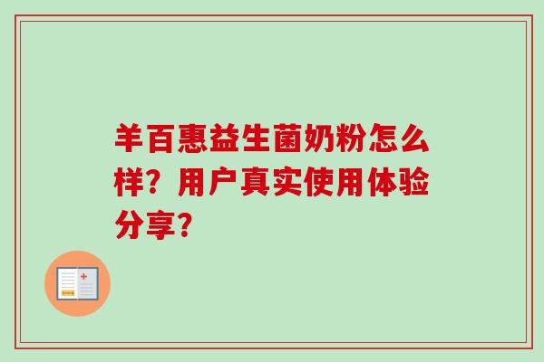 羊百惠益生菌奶粉怎么样?用户真实使用体验分享? 羊百惠益生菌奶粉怎么样?用户真实使用体验分享?