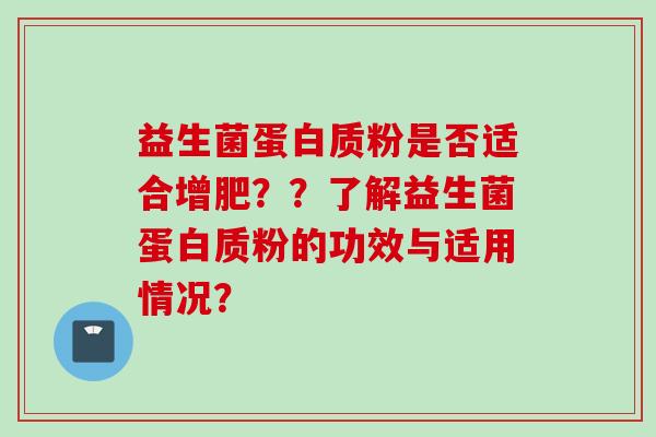 益生菌蛋白质粉是否适合增肥??了解益生菌蛋白质粉的功效与适用情况? 益生菌蛋白质粉是否适合增肥??了解益生菌蛋白质粉的功效与适用情况?