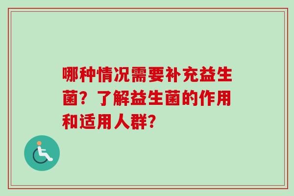 哪种情况需要补充益生菌？了解益生菌的作用和适用人群？