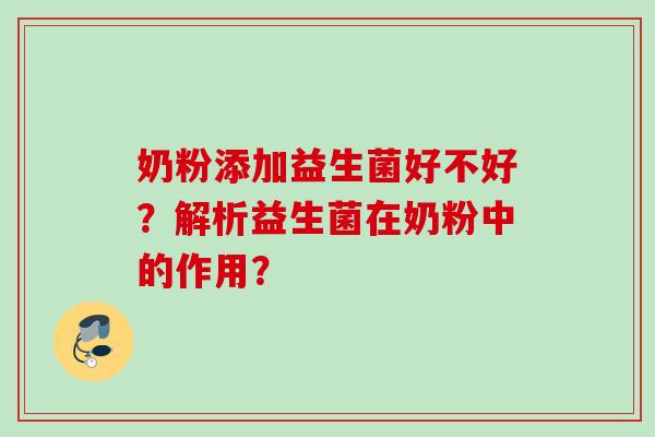 奶粉添加益生菌好不好?解析益生菌在奶粉中的作用? 奶粉添加益生菌好不好?解析益生菌在奶粉中的作用?