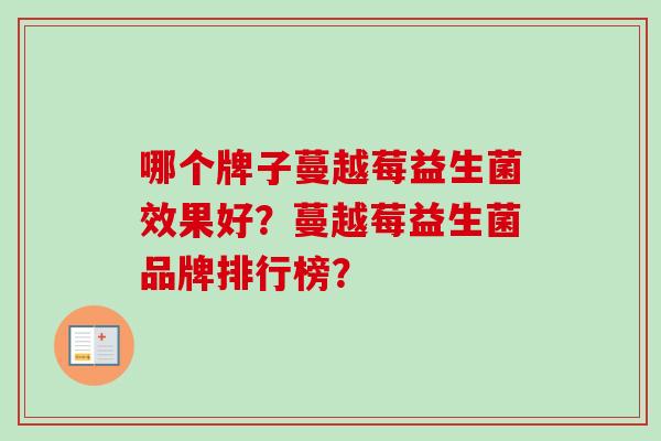 哪个牌子蔓越莓益生菌效果好?蔓越莓益生菌品牌排行榜? 哪个牌子蔓越莓益生菌效果好?蔓越莓益生菌品牌排行榜?