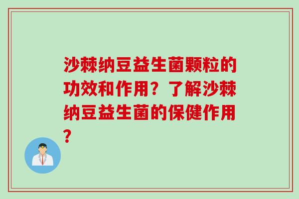 沙棘纳豆益生菌颗粒的功效和作用?了解沙棘纳豆益生菌的保健作用? 沙棘纳豆益生菌颗粒的功效和作用?了解沙棘纳豆益生菌的保健作用?