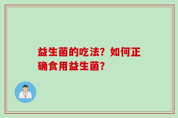 益生菌的吃法？如何正确食用益生菌？
