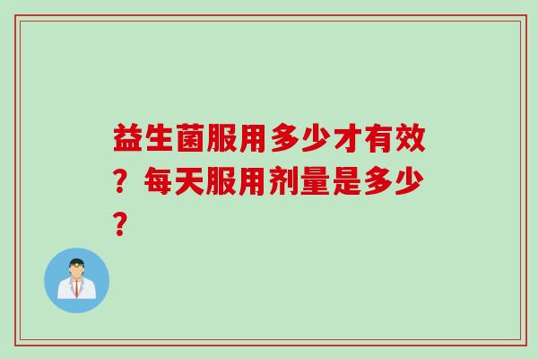益生菌服用多少才有效？每天服用剂量是多少？