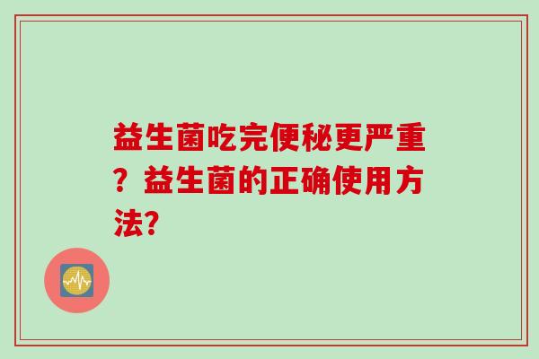 益生菌吃完更严重？益生菌的正确使用方法？