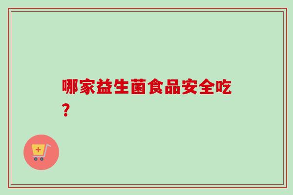 哪家益生菌食品安全吃？
