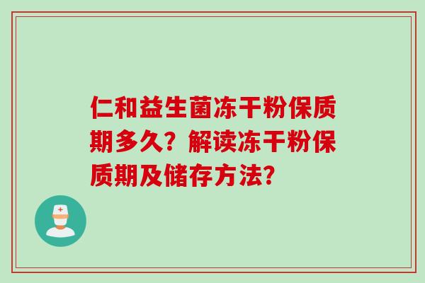 仁和益生菌冻干粉保质期多久？解读冻干粉保质期及储存方法？