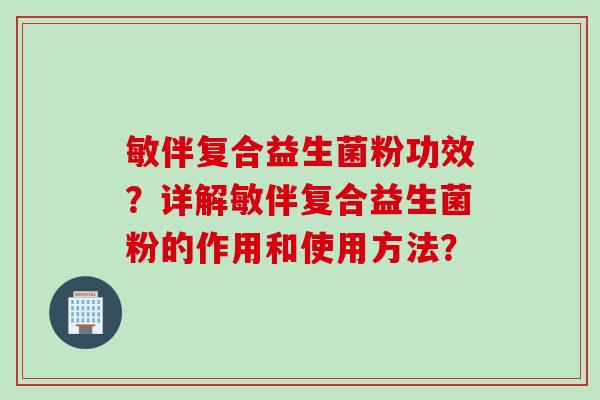 敏伴复合益生菌粉功效？详解敏伴复合益生菌粉的作用和使用方法？