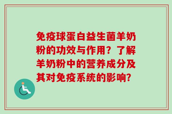 球蛋白益生菌羊奶粉的功效与作用？了解羊奶粉中的营养成分及其对系统的影响？