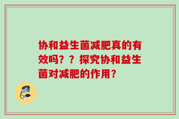 协和益生菌真的有效吗？？探究协和益生菌对的作用？