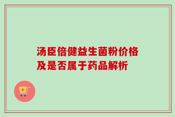 汤臣倍健益生菌粉价格及是否属于药品解析
