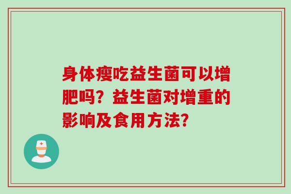身体瘦吃益生菌可以增肥吗？益生菌对增重的影响及食用方法？