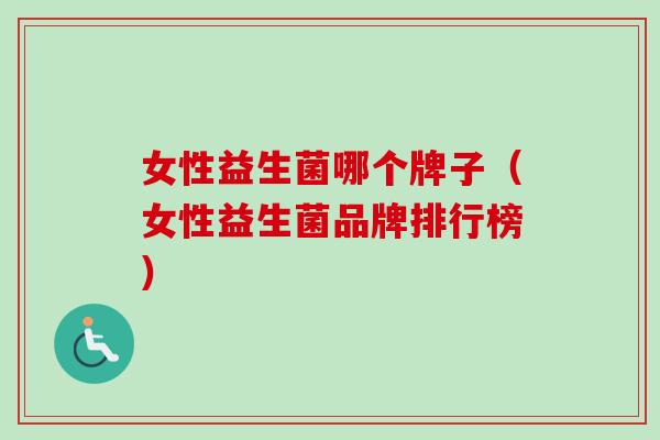 女性益生菌哪个牌子（女性益生菌品牌排行榜）
