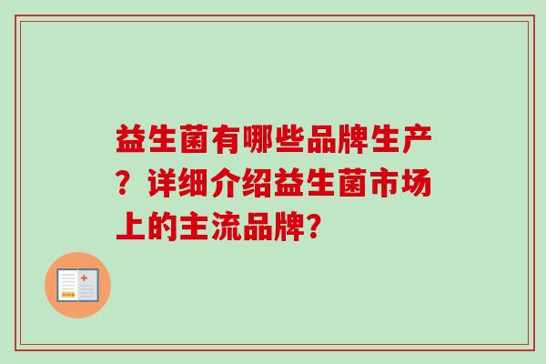 益生菌有哪些品牌生产？详细介绍益生菌市场上的主流品牌？