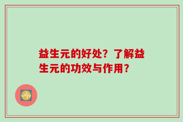 益生元的好处？了解益生元的功效与作用？