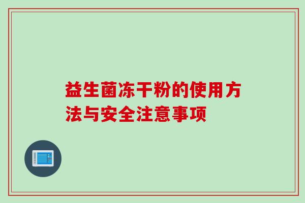 益生菌冻干粉的使用方法与安全注意事项