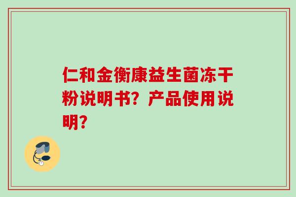 仁和金衡康益生菌冻干粉说明书？产品使用说明？