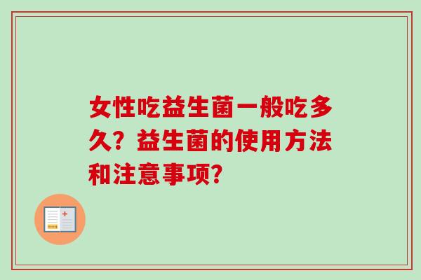 女性吃益生菌一般吃多久？益生菌的使用方法和注意事项？