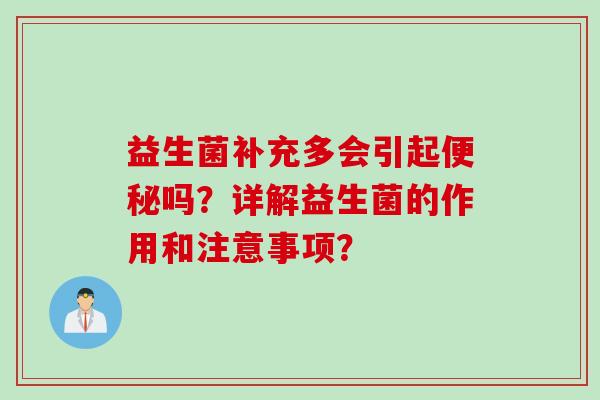 益生菌补充多会引起吗?详解益生菌的作用和注意事项? 益生菌补充多会引起吗?详解益生菌的作用和注意事项?