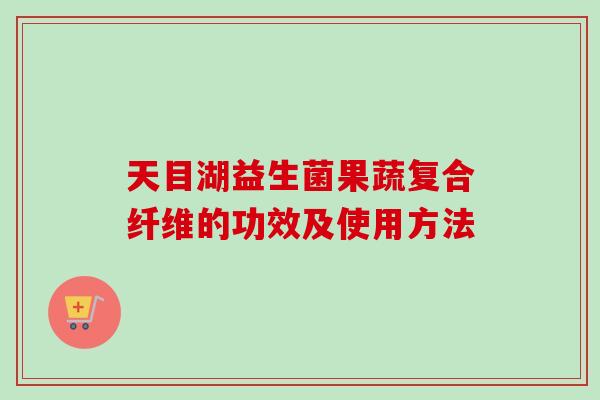 天目湖益生菌果蔬复合纤维的功效及使用方法