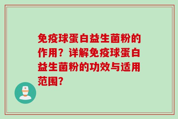 球蛋白益生菌粉的作用?详解球蛋白益生菌粉的功效与适用范围? 球蛋白益生菌粉的作用?详解球蛋白益生菌粉的功效与适用范围?