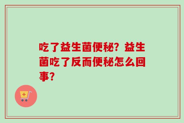 吃了益生菌?益生菌吃了反而怎么回事? 吃了益生菌?益生菌吃了反而怎么回事?
