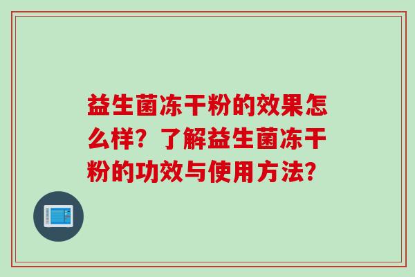 益生菌冻干粉的效果怎么样？了解益生菌冻干粉的功效与使用方法？