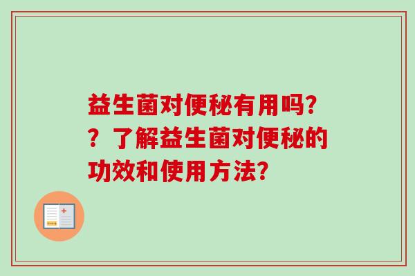 益生菌对有用吗？？了解益生菌对的功效和使用方法？