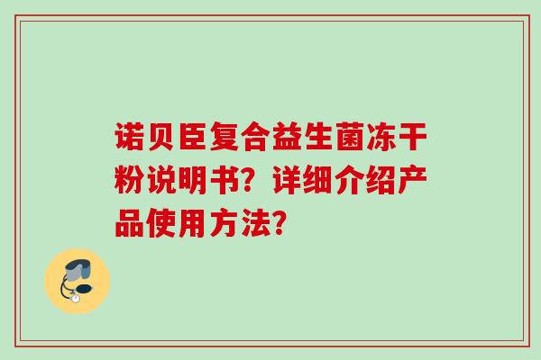 诺贝臣复合益生菌冻干粉说明书?详细介绍产品使用方法? 诺贝臣复合益生菌冻干粉说明书?详细介绍产品使用方法?