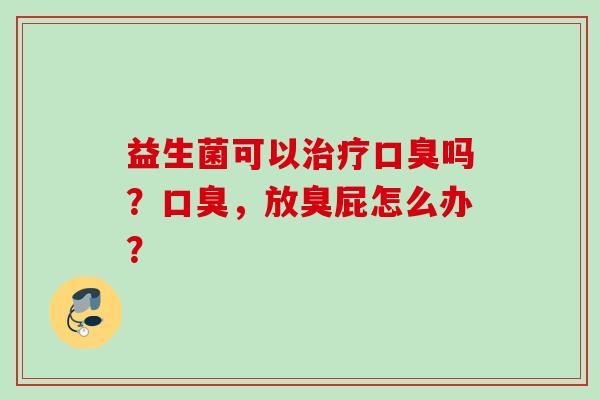 益生菌可以吗？，放臭屁怎么办？