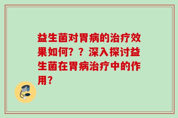 益生菌对胃的效果如何？？深入探讨益生菌在胃中的作用？