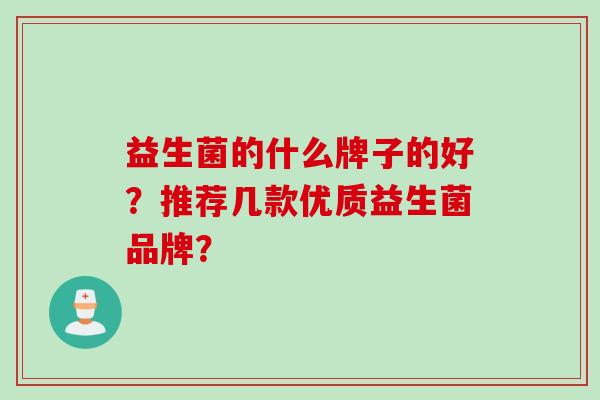 益生菌的什么牌子的好？推荐几款优质益生菌品牌？