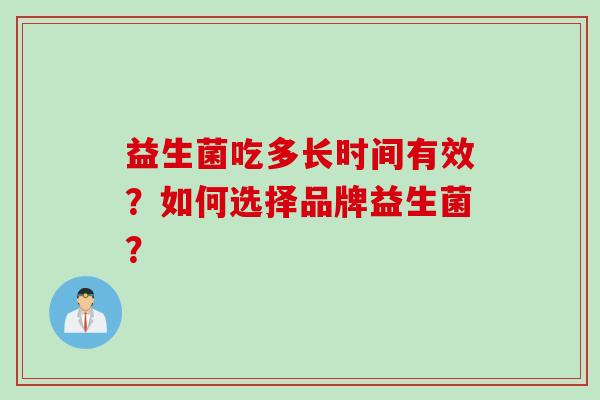 益生菌吃多长时间有效?如何选择品牌益生菌? 益生菌吃多长时间有效?如何选择品牌益生菌?